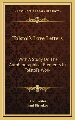 Tolstois Liebesbriefe: Mit einer Studie über die autobiographischen Elemente in Tolstois Werk - Tolstoi's Love Letters: With A Study On The Autobiographical Elements In Tolstoi's Work