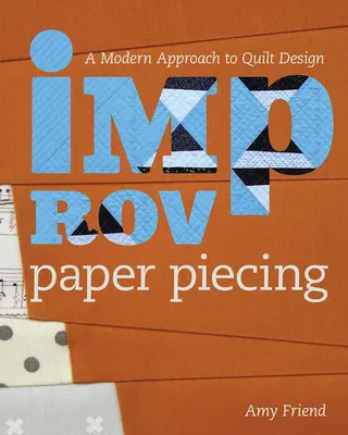 Improvisieren mit Papierstichen: Eine moderne Herangehensweise an das Quiltdesign - Improv Paper Piecing: A Modern Approach to Quilt Design