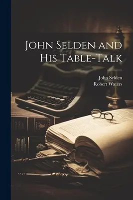 John Selden und seine Tischgespräche - John Selden and His Table-Talk