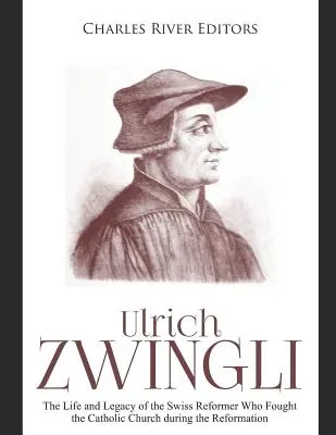 Ulrich Zwingli: Leben und Vermächtnis des Schweizer Reformators, der die katholische Kirche während der Reformation bekämpfte - Ulrich Zwingli: The Life and Legacy of the Swiss Reformer Who Fought the Catholic Church during the Reformation