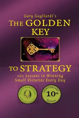 Der goldene Schlüssel zur Strategie: 101 Lektionen, um jeden Tag kleine Siege zu erringen - The Golden Key to Strategy: 101 Lessons in Winning Small Victories Every Day