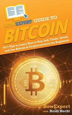 HowExpert Guide to Bitcoin: 101+ Tipps zum Kaufen, Verkaufen, Handeln, Investieren und Verwenden von Bitcoin und Kryptowährungen für Anfänger - HowExpert Guide to Bitcoin: 101+ Tips to Learn How to Buy, Sell, Trade, Invest, and Use Bitcoin & Cryptocurrency for Beginners