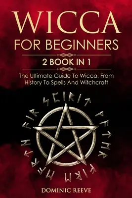 Wicca für Anfänger: 2 Bücher in 1 - Der ultimative Leitfaden für Wicca, von der Geschichte bis zu Zaubersprüchen und Hexerei - Wicca For Beginners: 2 book in 1 - The Ultimate Guide To Wicca, From History To Spells And Witchcraft