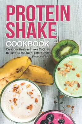 Proteinshake-Kochbuch: Leckere Eiweißshake-Rezepte zur einfachen Steigerung Ihrer Eiweißzufuhr - Protein Shake Cookbook: Delicious Protein Shake Recipes to Easy Boost Your Protein Intake