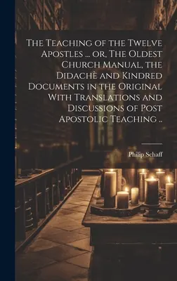 Die Lehre der Zwölf Apostel ... oder: Das älteste Kirchenhandbuch, der Didach und verwandte Dokumente im Original mit Übersetzungen und Erörterungen - The Teaching of the Twelve Apostles ... or, The Oldest Church Manual, the Didach and Kindred Documents in the Original With Translations and Discussi