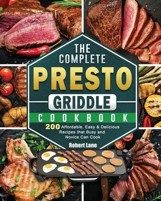 Das komplette Presto Griddle Kochbuch: 200 erschwingliche, einfache und leckere Rezepte für Vielbeschäftigte und Kochanfänger - The Complete Presto Griddle Cookbook: 200 Affordable, Easy & Delicious Recipes that Busy and Novice Can Cook