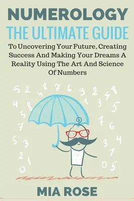 Numerologie: Der ultimative Leitfaden zur Entdeckung Ihrer Zukunft, zum Erfolg und zur Verwirklichung Ihrer Träume mit Hilfe der Kunst und Wissenschaft - Numerology: The Ultimate Guide to uncovering your Future, Creating Success & Making your Dreams a Reality using the Art & Science