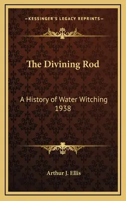 Die Wünschelrute: Eine Geschichte der Wasserhexerei 1938 - The Divining Rod: A History of Water Witching 1938
