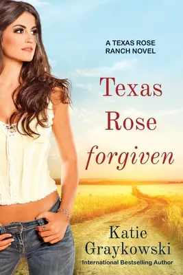 Texas Rose Forgiven: Ein Texas Rose Ranch-Roman, Buch 4 - Texas Rose Forgiven: A Texas Rose Ranch Novel, Book 4