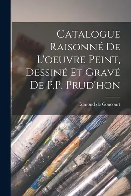 Werkverzeichnis für P.P. Prud'hon (Peint, Dessin und Grav) - Catalogue Raisonn de l'oeuvre peint, Dessin et grav de P.P. Prud'hon