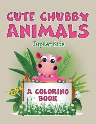 Süße pummelige Tiere (Ein Malbuch) - Cute Chubby Animals (A Coloring Book)