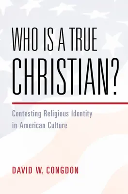 Wer ist ein wahrer Christ? - Die Anfechtung der religiösen Identität in der amerikanischen Kultur (Congdon David W. (University Press of Kansas)) - Who Is a True Christian? - Contesting Religious Identity in American Culture (Congdon David W. (University Press of Kansas))