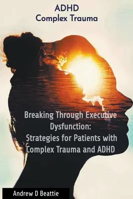 Exekutive Dysfunktion überwinden: Strategien für Patienten mit komplexem Trauma und ADHS - Breaking Through Executive Dysfunction: Strategies for Patients with Complex Trauma and ADHD
