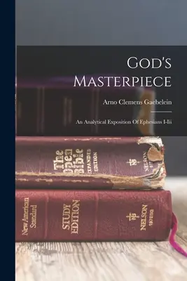 Gottes Meisterwerk: Eine analytische Darstellung des Epheserbriefes I-iii - God's Masterpiece: An Analytical Exposition Of Ephesians I-iii