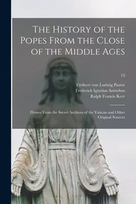 Die Geschichte der Päpste seit dem Ende des Mittelalters: Aus den Geheimarchiven des Vatikans und anderen Originalquellen; 13 - The History of the Popes From the Close of the Middle Ages: Drawn From the Secret Archives of the Vatican and Other Original Sources; 13
