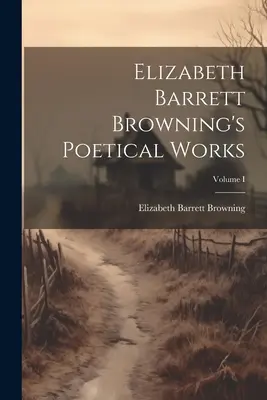 Elizabeth Barrett Brownings dichterische Werke; Band I - Elizabeth Barrett Browning's Poetical Works; Volume I