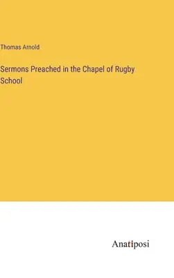 Predigten in der Kapelle der Rugby School - Sermons Preached in the Chapel of Rugby School