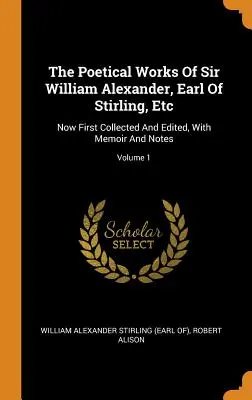 Die Poetischen Werke von Sir William Alexander, Earl Of Stirling, Etc: Jetzt erstmals gesammelt und herausgegeben, mit Memoiren und Anmerkungen; Band 1 - The Poetical Works Of Sir William Alexander, Earl Of Stirling, Etc: Now First Collected And Edited, With Memoir And Notes; Volume 1