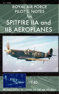 Royal Air Force Pilot's Notes für die Flugzeuge Spitfire IIA und IIB - Royal Air Force Pilot's Notes for Spitfire IIA and IIB Aeroplanes