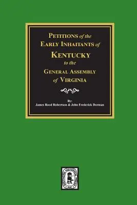 Petitionen der frühen Einwohner von Kentucky an die Generalversammlung von Virginia, 1769-1792. - Petitions of the Early Inhabitants of Kentucky to the General Assembly of Virginia, 1769-1792.