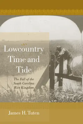 Lowcountry Zeit und Gezeiten: Der Untergang des Reiskönigreichs in South Carolina - Lowcountry Time and Tide: The Fall of the South Carolina Rice Kingdom