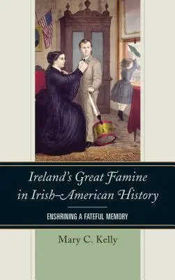 Irlands große Hungersnot in der irisch-amerikanischen Geschichte: Die Verankerung einer schicksalhaften Erinnerung - Ireland's Great Famine in Irish-American History: Enshrining a Fateful Memory