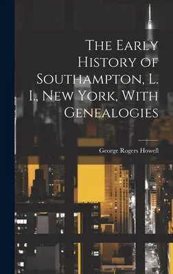 Die frühe Geschichte von Southampton, L. I., New York, mit Genealogien - The Early History of Southampton, L. I., New York, With Genealogies