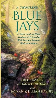 Tausend blaue Eichelhäher: Der Leitfaden eines Teenagers für Umarmungen, Freundlichkeit und Freundschaft mit Liebe zu Tieren, Vögeln und der Natur - A Thousand Blue Jays: A Teen's Guide to Hugs, Kindness & Friendship with Love for Animals, Birds and Nature