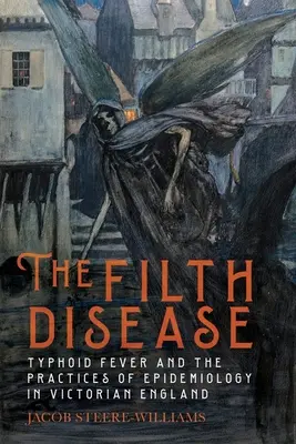 Die Dreckskrankheit: Typhus und die Praktiken der Epidemiologie im viktorianischen England - The Filth Disease: Typhoid Fever and the Practices of Epidemiology in Victorian England