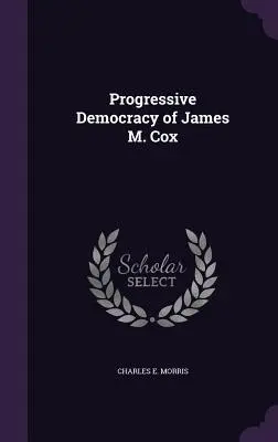 Die fortschrittliche Demokratie von James M. Cox - Progressive Democracy of James M. Cox