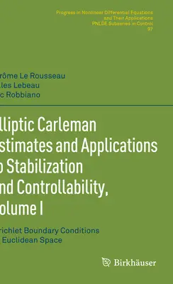 Elliptische Carleman-Schätzungen und Anwendungen auf Stabilisierung und Kontrollierbarkeit, Band I: Dirichlet-Randbedingungen im euklidischen Raum - Elliptic Carleman Estimates and Applications to Stabilization and Controllability, Volume I: Dirichlet Boundary Conditions on Euclidean Space