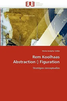 Rem Koolhaas Abstraktion Figuration - Rem Koolhaas Abstraction Figuration