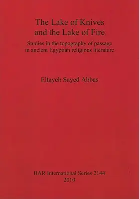 Der See der Messer und der See des Feuers: Studien zur Topographie des Übergangs in der altägyptischen religiösen Literatur - The Lake of Knives and the Lake of Fire: Studies in the topography of passage in ancient Egyptian religious literature
