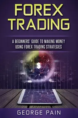 Forex-Handel: Ein Leitfaden für Anfänger zum Geldverdienen mit Forex-Handelsstrategien - Forex Trading: A Beginners' Guide to making money using Forex Trading Strategies