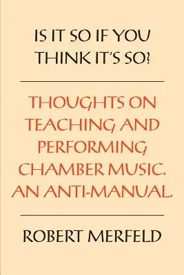 Ist es so, wenn du denkst, dass es so ist? Gedanken zum Spielen und Unterrichten von Kammermusik - Ein Anti-Handbuch - Is It So If You Think It's So?: Thoughts on Playing & Teaching Chamber Music - An Anti-Manual