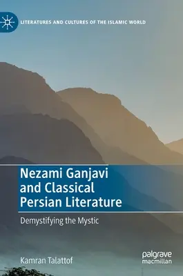 Nezami Ganjavi und die klassische persische Literatur: Die Entmystifizierung des Mystikers - Nezami Ganjavi and Classical Persian Literature: Demystifying the Mystic