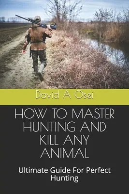 Wie man die Jagd meistert und jedes Tier erlegt: Ultimativer Leitfaden für die perfekte Jagd - How to Master Hunting and Kill Any Animal: Ultimate Guide For Perfect Hunting