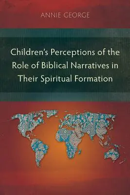 Wie Kinder die Rolle biblischer Erzählungen für ihre spirituelle Bildung wahrnehmen - Children's Perceptions of the Role of Biblical Narratives in Their Spiritual Formation