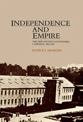 Unabhängigkeit und Imperium: Die Baumwollspinnerei-Kampagne des Neuen Südens, 1865-1901 - Independence and Empire: The New South's Cotton Mill Campaign, 1865-1901