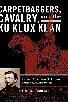 Carpetbaggers, Kavallerie und der Ku-Klux-Klan: Die Aufdeckung des unsichtbaren Imperiums während des Wiederaufbaus - Carpetbaggers, Cavalry, and the Ku Klux Klan: Exposing the Invisible Empire During Reconstruction