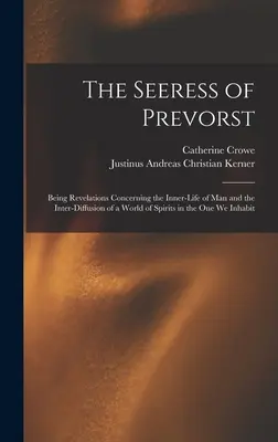 Die Seherin von Prevorst: Enthüllungen über das Innenleben des Menschen und die Verflechtung einer Welt von Geistern mit der Welt, in der wir leben - The Seeress of Prevorst: Being Revelations Concerning the Inner-Life of Man and the Inter-Diffusion of a World of Spirits in the One We Inhabit
