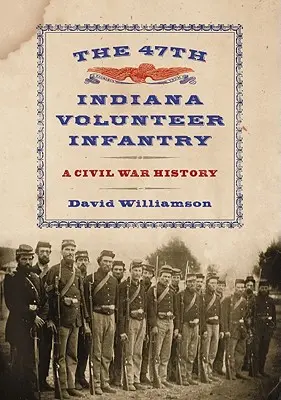 Die 47th Indiana Volunteer Infantry: Eine Geschichte des Bürgerkriegs - The 47th Indiana Volunteer Infantry: A Civil War History