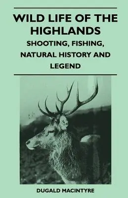 Wild Life Of The Highlands - Jagd, Fischerei, Naturgeschichte und Legenden - Wild Life Of The Highlands - Shooting, Fishing, Natural History And Legend