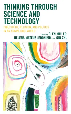 Über Wissenschaft und Technologie nachdenken: Philosophie, Religion und Politik in einer technisierten Welt - Thinking through Science and Technology: Philosophy, Religion, and Politics in an Engineered World