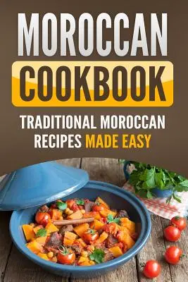 Marokkanisches Kochbuch: Traditionelle marokkanische Rezepte leicht gemacht - Moroccan Cookbook: Traditional Moroccan Recipes Made Easy