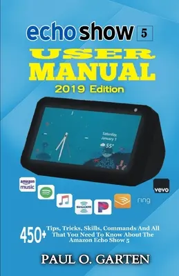 Echo Show 5 Benutzerhandbuch 2019 Edition: 450+ Tipps, Tricks, Fertigkeiten, Befehle und alles, was Sie über den Amazon Echo Show 5 wissen müssen - Echo Show 5 User Manual 2019 Edition: 450+ Tips, Tricks, Skills, Commands And All That You Need To Know About The Amazon Echo Show 5