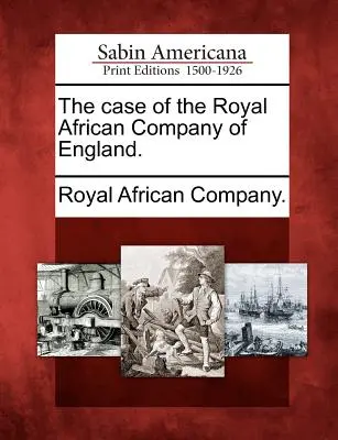 Der Fall der Royal African Company of England. - The Case of the Royal African Company of England.