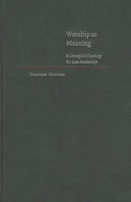 Gottesdienst als Sinngebung: Eine liturgische Theologie für die Spätmoderne - Worship as Meaning: A Liturgical Theology for Late Modernity