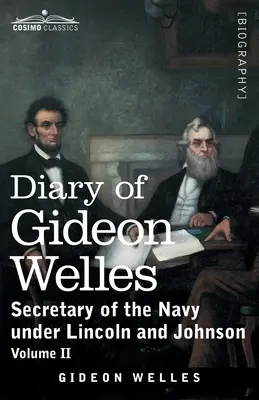 Tagebuch von Gideon Welles, Band II: Marinesekretär unter Lincoln und Johnson - Diary of Gideon Welles, Volume II: Secretary of the Navy under Lincoln and Johnson