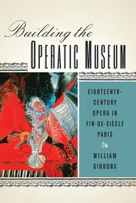 Der Aufbau des Opernmuseums: Die Oper des achtzehnten Jahrhunderts im Paris des Fin-de-Sicle - Building the Operatic Museum: Eighteenth-Century Opera in Fin-De-Sicle Paris